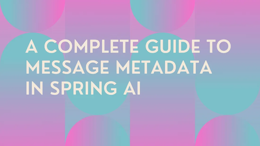 A Complete Guide to Message Metadata in Spring AI